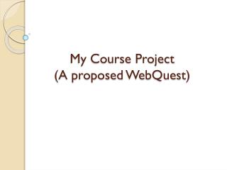 My Course Project (A proposed WebQuest )
