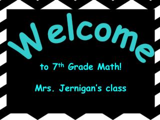 to 7 th Grade Math! Mrs. Jernigan’s class