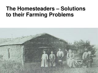 The Homesteaders – Solutions to their Farming Problems