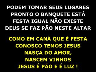 PODEM TOMAR SEUS LUGARES PRONTO O BANQUETE ESTÁ FESTA IGUAL NÃO EXISTE DEUS SE FAZ PÃO NESTE ALTAR