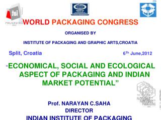 Prof. NARAYAN C.SAHA DIRECTOR INDIAN INSTITUTE OF PACKAGING