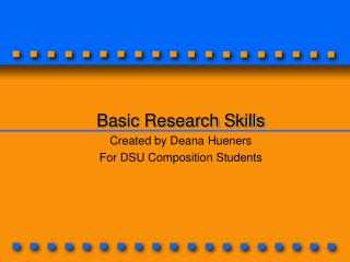Basic Research Skills Created by Deana Hueners For DSU Composition Students