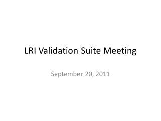 LRI Validation Suite Meeting