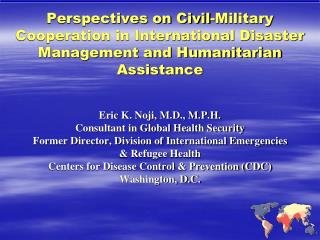 Eric K. Noji, M.D., M.P.H. Consultant in Global Health Security
