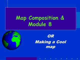 Map Composition &amp; Module 8