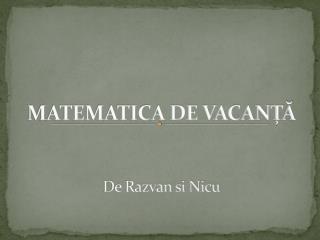 MATEMATICA DE VACANȚĂ De Razvan si Nicu