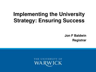 Implementing the University Strategy: Ensuring Success Jon F Baldwin Registrar