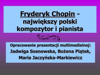 Fryderyk Chopin - największy polski kompozytor i pianista