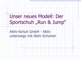 Unser neues Modell: Der Sportschuh „Run &amp; Jump“