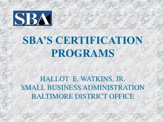 SBA’S CERTIFICATION PROGRAMS HALLOT E. WATKINS, JR.