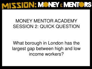 MONEY MENTOR ACADEMY SESSION 2: QUICK QUESTION