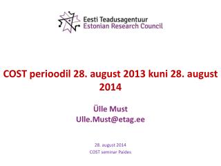 COST perioodil 28. august 2013 kuni 28. august 2014 Ülle Must Ulle.Must@etag.ee