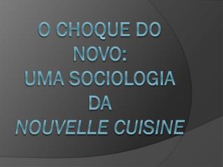 O choque do novo: uma sociologia da nouvelle cuisine