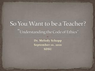 So You Want to be a Teacher? “ Understanding the Code of Ethics”