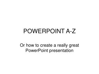 POWERPOINT A-Z