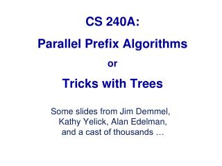 CS 240A: Parallel Prefix Algorithms or Tricks with Trees