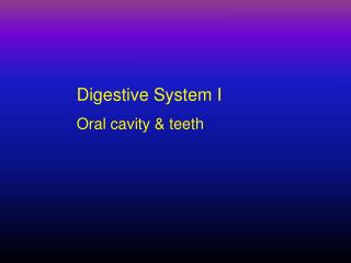 Digestive System I Oral cavity &amp; teeth