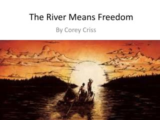 The River Means Freedom