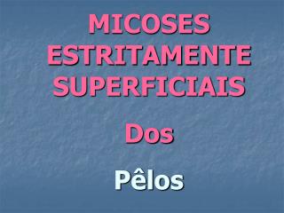 MICOSES ESTRITAMENTE SUPERFICIAIS Dos Pêlos