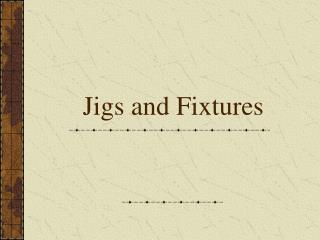 Jigs and Fixtures