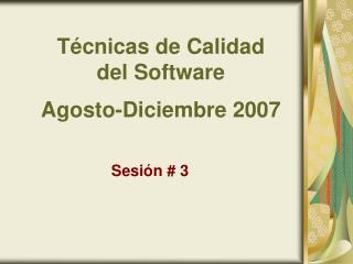 Técnicas de Calidad del Software Agosto-Diciembre 2007