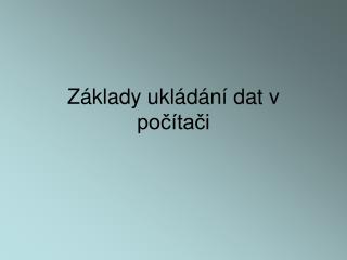 Základy ukládání dat v počítači