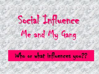 Social Influence Me and My Gang