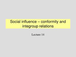 Social influence – conformity and integroup relations
