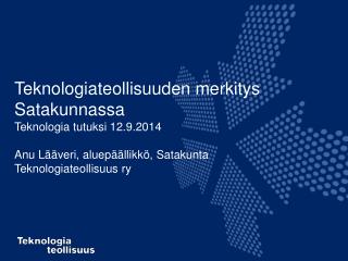 Teknologiateollisuuden merkitys Satakunnassa Teknologia tutuksi 12.9.2014