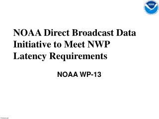 NOAA Direct Broadcast Data Initiative to Meet NWP Latency Requirements NOAA WP-13