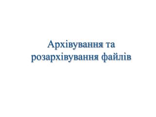 Архівування та розархівування файлів