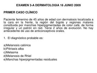 EXAMEN 3-A DERMATOLOGIA 16 JUNIO 2009 PRIMER CASO CLÍNICO