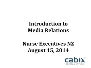 Introduction to Media Relations Nurse Executives NZ August 15, 2014