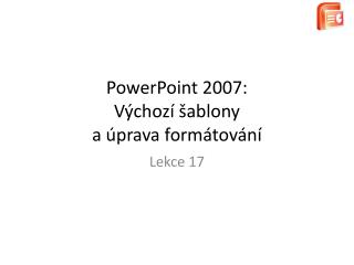 PowerPoint 2007: Výchozí šablony a úprava formátování