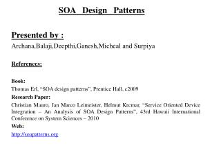 SOA Design Patterns Presented by : Archana,Balaji,Deepthi,Ganesh,Micheal and Surpiya