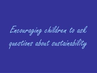 Encouraging children to ask questions about sustainability
