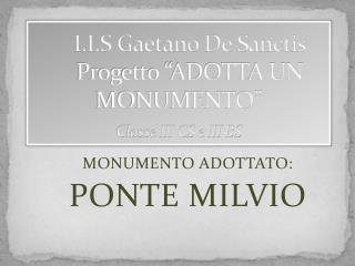 I.I.S Gaetano De Sanctis Progetto “ADOTTA UN MONUMENTO” Classe III CS e III BS