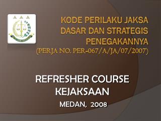 KODE PERILAKU JAKSA DASAR DAN STRATEGIS PENEGAKANNYA (PERJA No. PER-067/A/JA/07/2007)