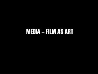 MEDIA – FILM AS ART