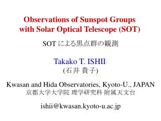 Observations of Sunspot Groups with Solar Optical Telescope (SOT) SOT による黒点群の観測 Takako T. ISHII