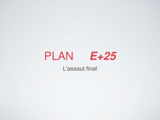 PLAN E+25