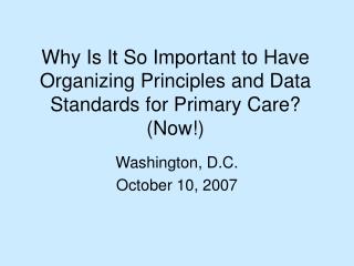 Why Is It So Important to Have Organizing Principles and Data Standards for Primary Care? (Now!)