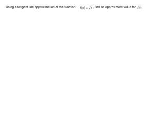 Using a tangent line approximation of the function 	 , find an approximate value for