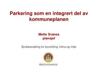 Parkering som en integrert del av kommuneplanen Mette Svanes plansjef