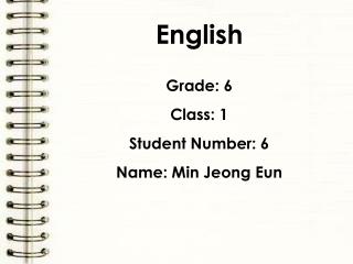 English Grade: 6 Class: 1 Student Number: 6 Name: Min Jeong Eun