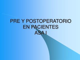 PRE Y POSTOPERATORIO EN PACIENTES ASA I