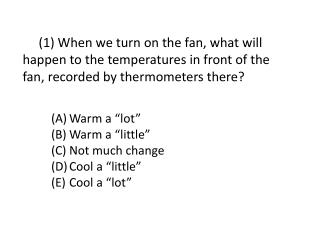 Warm a “lot” Warm a “little” Not much change Cool a “little” Cool a “lot”