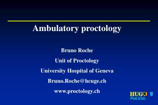 Ambulatory proctology Bruno Roche Unit of Proctology University Hospital of Geneva