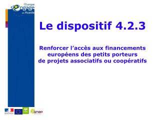 Le dispositif 4.2.3 Renforcer l’accès aux financements européens des petits porteurs