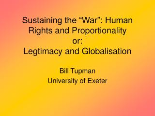 Sustaining the “War”: Human Rights and Proportionality or: Legtimacy and Globalisation